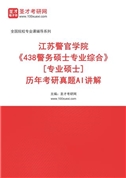 江苏警官学院《438警务硕士专业综合》[专业硕士]历年考研真题AI讲解