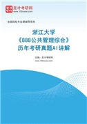 浙江大学《888公共管理综合》历年考研真题AI讲解