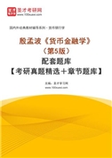 殷孟波《货币金融学》（第5版）配套题库【考研真题精选＋章节题库】AI讲解