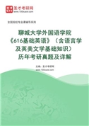 聊城大学外国语学院《616基础英语》（含语言学及英美文学基础知识）历年考研真题及详解