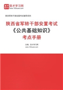 2024年陕西省军转干部安置考试《公共基础知识》考点手册