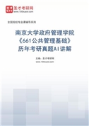 南京大学政府管理学院《661公共管理基础》历年考研真题AI讲解