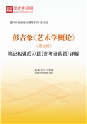 彭吉象《艺术学概论》（第5版）笔记和课后习题（含考研真题）AI讲解